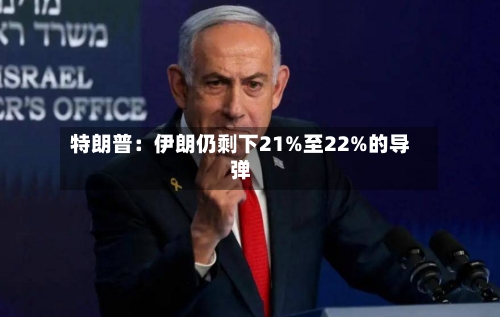 特朗普：伊朗仍剩下21%至22%的导弹