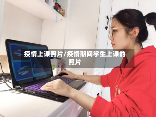 疫情上课照片/疫情期间学生上课的照片