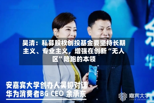 吴清：私募股权创投基金要坚持长期主义、专业主义，增强在创新“无人区”陪跑的本领
