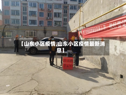 【山东小区疫情,山东小区疫情最新消息】-第3张图片