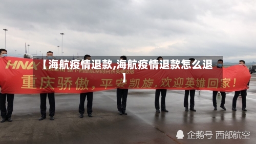 【海航疫情退款,海航疫情退款怎么退】