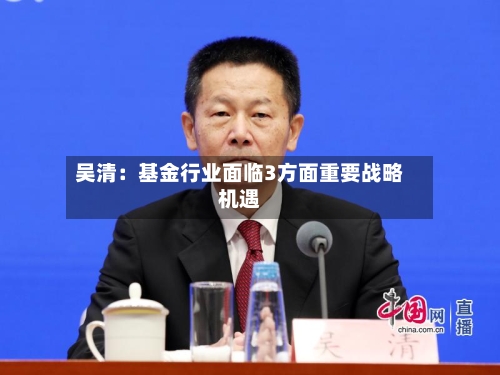 吴清：基金行业面临3方面重要战略机遇