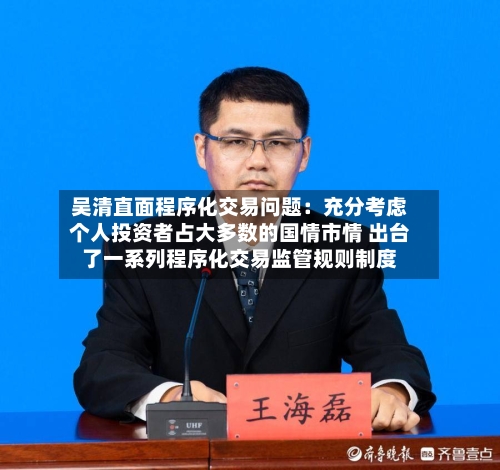 吴清直面程序化交易问题：充分考虑个人投资者占大多数的国情市情 出台了一系列程序化交易监管规则制度