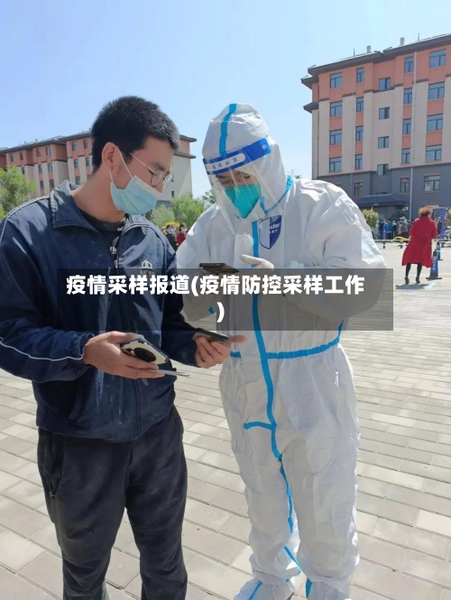 疫情采样报道(疫情防控采样工作)
