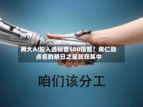 两大AI股入选标普500指数！黄仁勋点名的明日之星就在其中-第3张图片