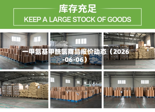 一甲氨基甲酰氯商品报价动态（2026-06-06）