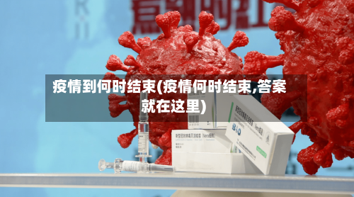 疫情到何时结束(疫情何时结束,答案就在这里)