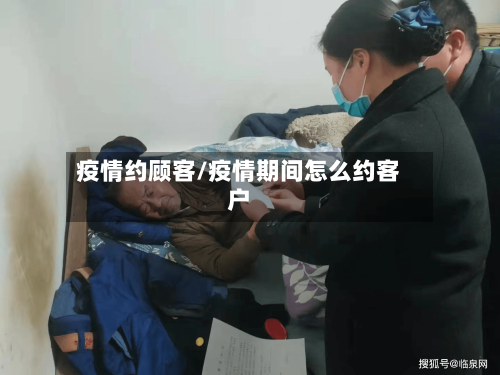 疫情约顾客/疫情期间怎么约客户