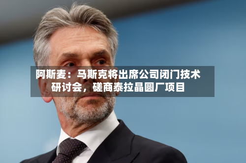 阿斯麦：马斯克将出席公司闭门技术研讨会，磋商泰拉晶圆厂项目-第2张图片
