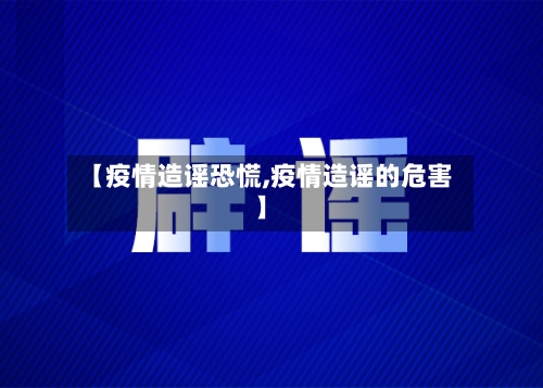 【疫情造谣恐慌,疫情造谣的危害】-第2张图片