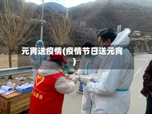 元宵送疫情(疫情节日送元宵)-第2张图片