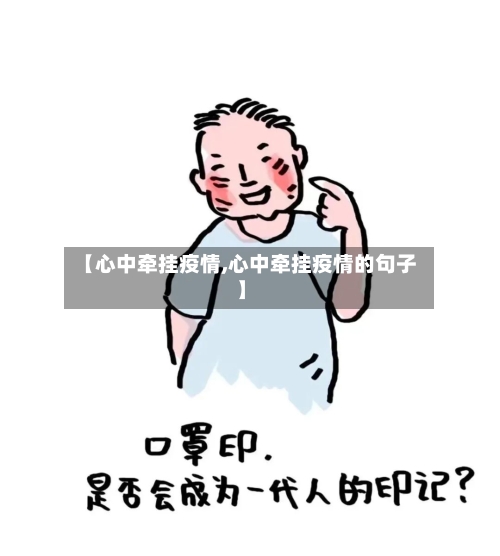 【心中牵挂疫情,心中牵挂疫情的句子】-第3张图片