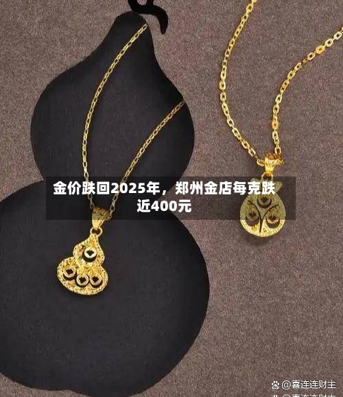 金价跌回2025年	，郑州金店每克跌近400元-第2张图片