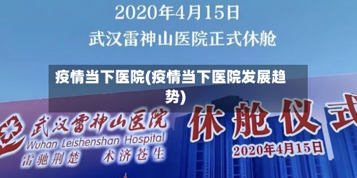 疫情当下医院(疫情当下医院发展趋势)