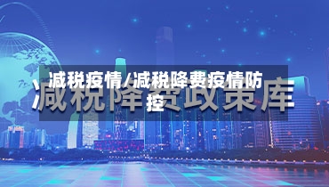 减税疫情/减税降费疫情防控