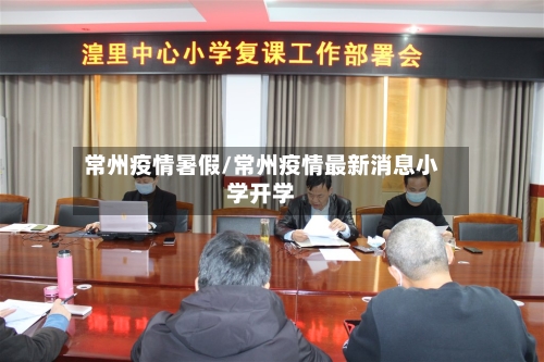常州疫情暑假/常州疫情最新消息小学开学-第2张图片