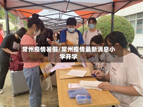 常州疫情暑假/常州疫情最新消息小学开学-第3张图片