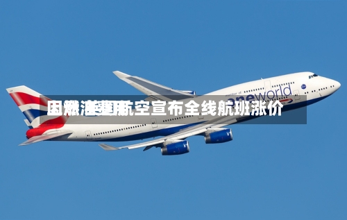 因燃油费用
上涨 英国航空宣布全线航班涨价-第3张图片