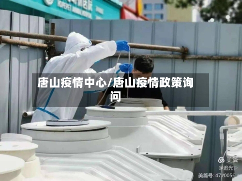 唐山疫情中心/唐山疫情政策询问