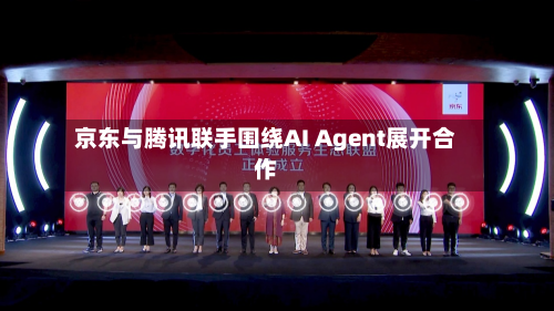 京东与腾讯联手围绕AI Agent展开合作