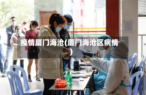 疫情厦门海沧(厦门海沧区病情)
