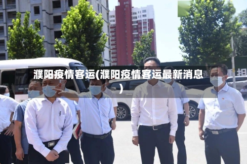 濮阳疫情客运(濮阳疫情客运最新消息)-第3张图片