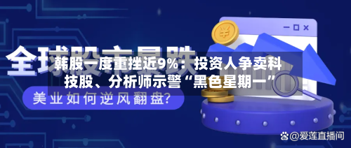 韩股一度重挫近9%：投资人争卖科技股、分析师示警“黑色星期一”-第2张图片