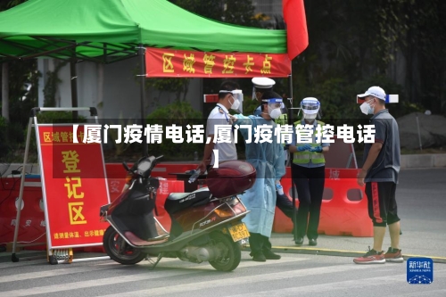 【厦门疫情电话,厦门疫情管控电话】