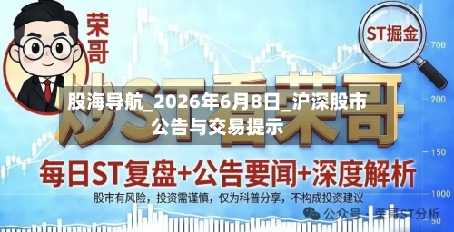 股海导航_2026年6月8日_沪深股市公告与交易提示