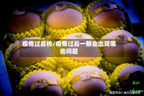 疫情过后桃/疫情过后一般会出现哪些问题-第2张图片