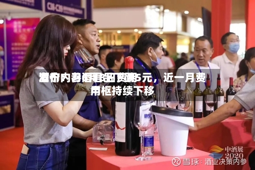 酒价内参6月8日费用发布：习酒君品下跌5元，近一月费用中枢持续下移
