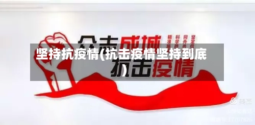 坚持抗疫情(抗击疫情坚持到底)