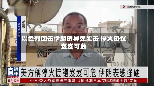 以色列回击伊朗的导弹袭击 停火协议岌岌可危