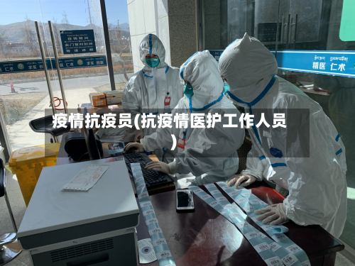 疫情抗疫员(抗疫情医护工作人员)