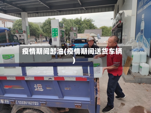 疫情期间卸油(疫情期间送货车辆)-第2张图片