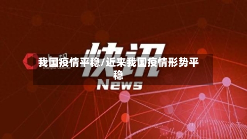我国疫情平稳/近来我国疫情形势平稳
