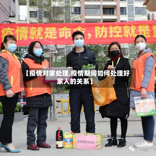 【疫情对家处理,疫情期间如何处理好家人的关系】