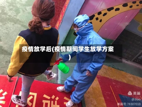 疫情放学后(疫情期间学生放学方案)