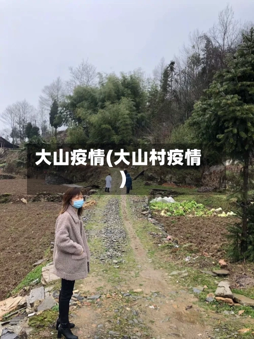 大山疫情(大山村疫情)-第3张图片