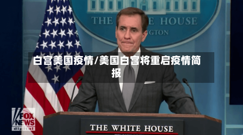 白宫美国疫情/美国白宫将重启疫情简报