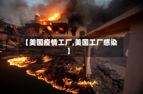 【美国疫情工厂,美国工厂感染】