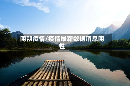 阴朔疫情/疫情最新数据消息阴性
