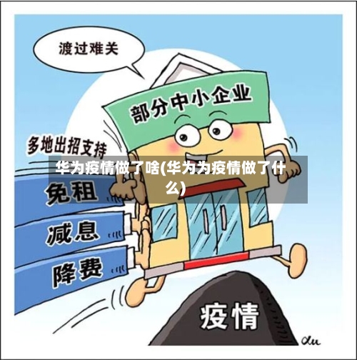 华为疫情做了啥(华为为疫情做了什么)