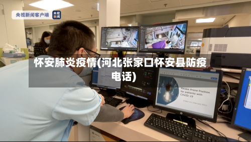 怀安肺炎疫情(河北张家口怀安县防疫电话)