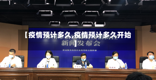 【疫情预计多久,疫情预计多久开始】