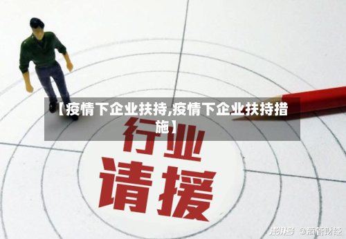 【疫情下企业扶持,疫情下企业扶持措施】-第2张图片