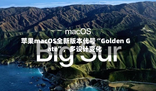 苹果macOS全新版本代号“Golden Gate”，多设计变化
