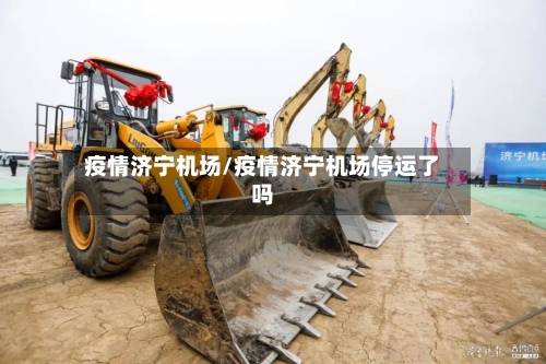 疫情济宁机场/疫情济宁机场停运了吗