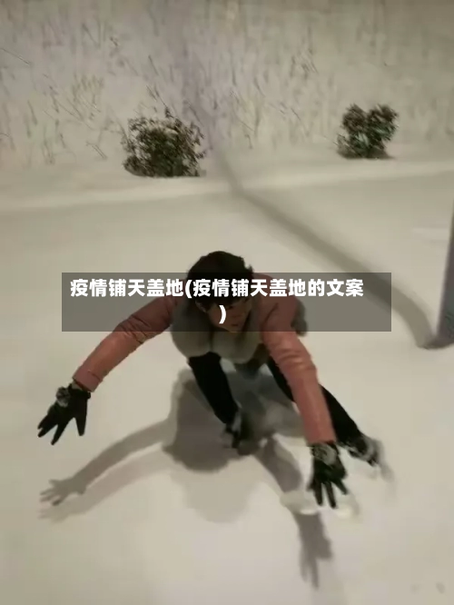 疫情铺天盖地(疫情铺天盖地的文案)-第2张图片