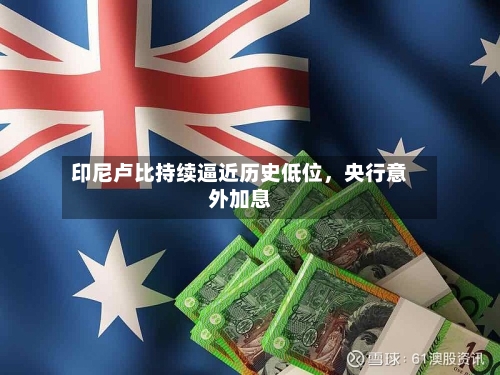 印尼卢比持续逼近历史低位	，央行意外加息-第3张图片